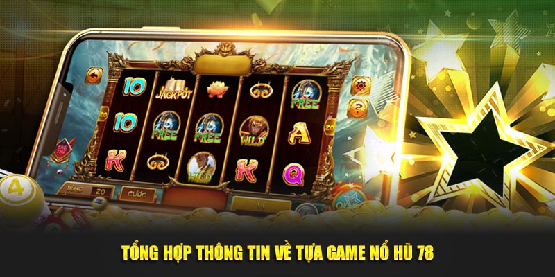 Tổng hợp thông tin về tựa game nổ hũ 78